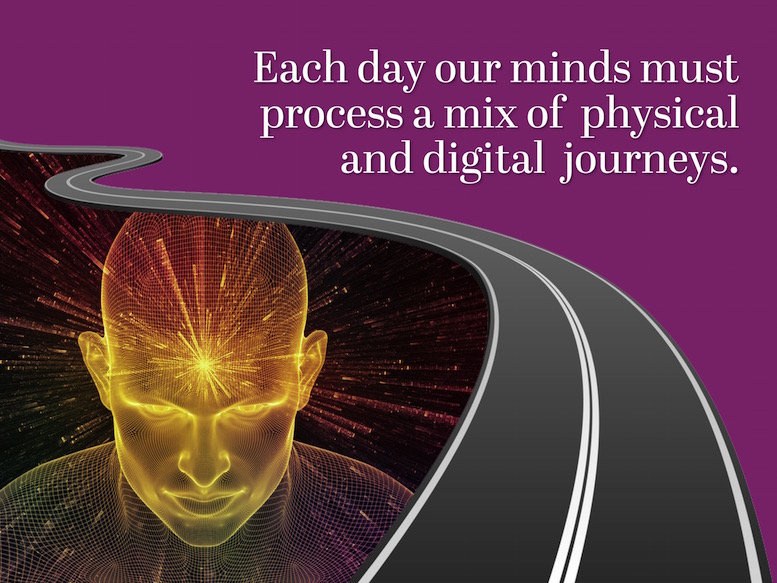 Minds must process a mix of physical and digital journeys